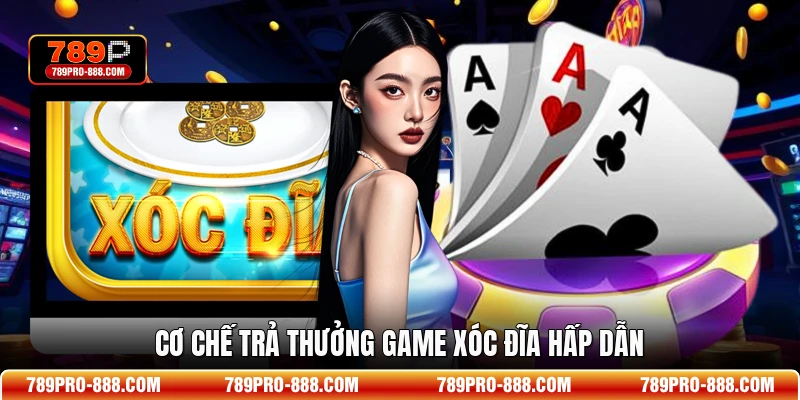 Cơ chế trả thưởng game Xóc Đĩa hấp dẫn