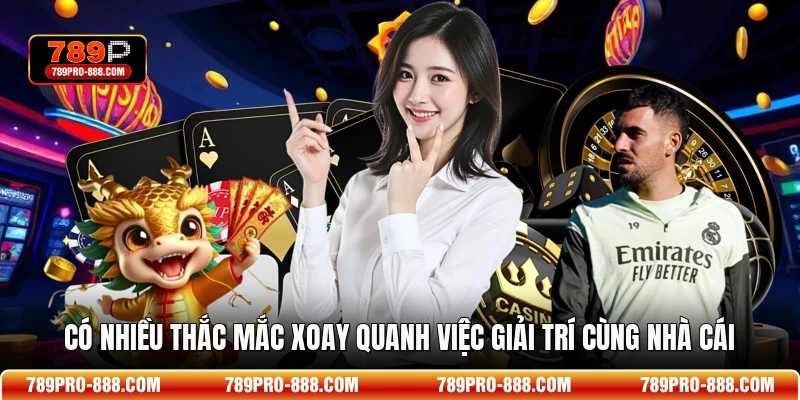Có nhiều thắc mắc xoay quanh việc giải trí cùng nhà cái
