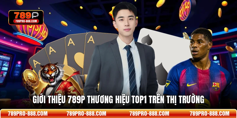 Giới thiệu 789P thương hiệu top1 trên thị trường