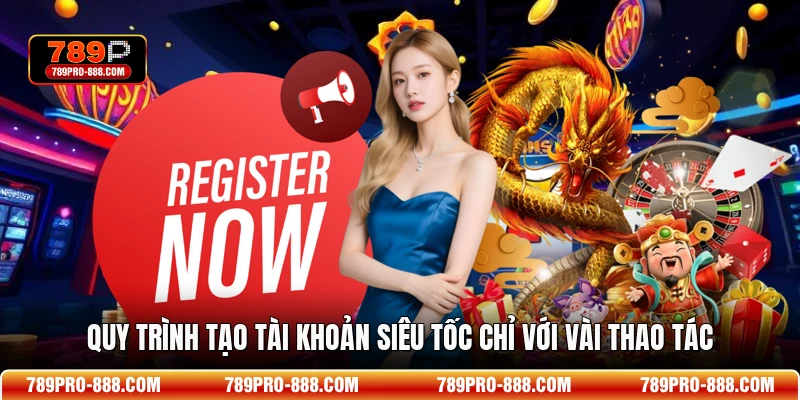 Quy trình tạo tài khoản siêu tốc chỉ với vài thao tác