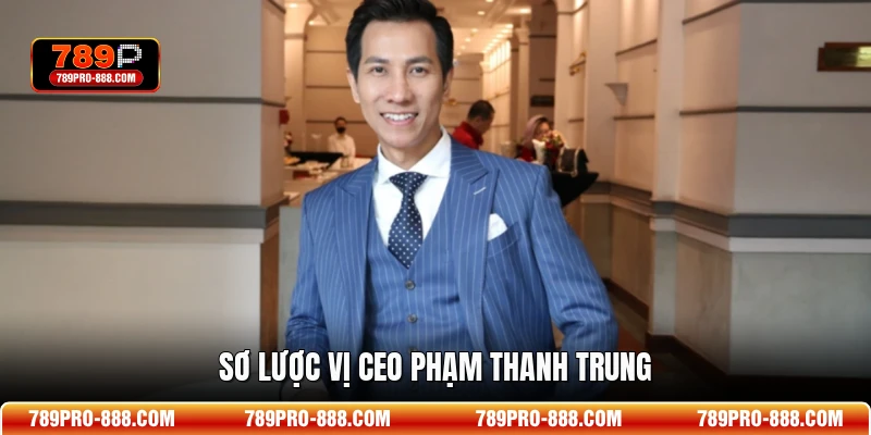 Sơ lược vị CEO Phạm Thanh Trung